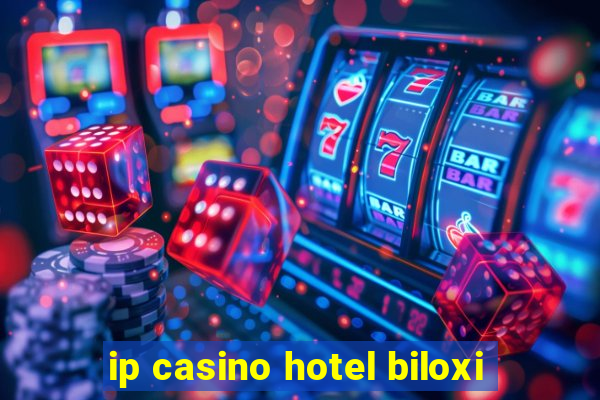 ip casino hotel biloxi