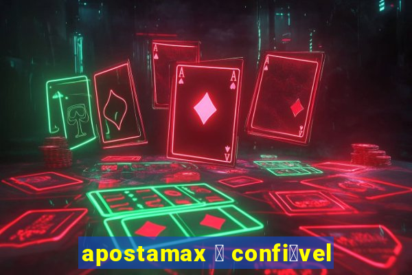 apostamax 茅 confi谩vel