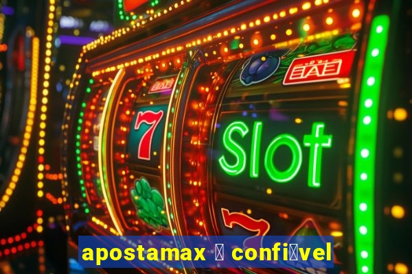 apostamax 茅 confi谩vel