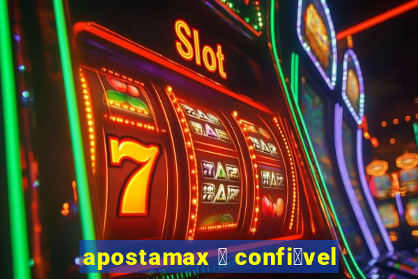 apostamax 茅 confi谩vel