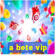 a bete vip