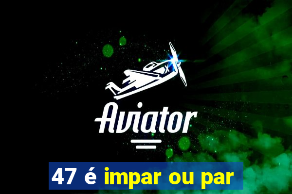 47 é impar ou par