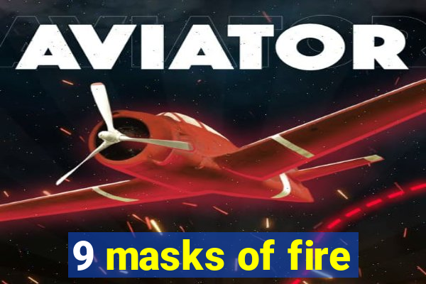 9 masks of fire