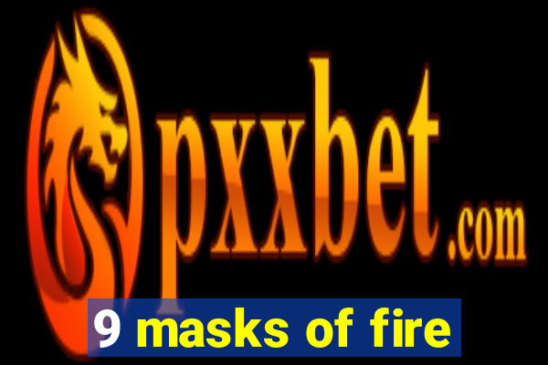 9 masks of fire