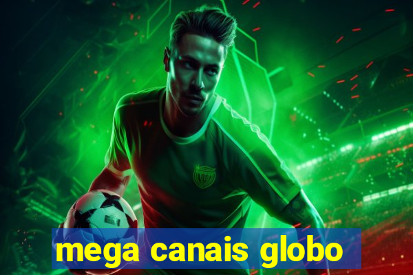 mega canais globo