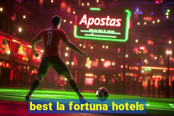 best la fortuna hotels