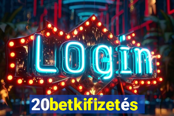 20betkifizetés