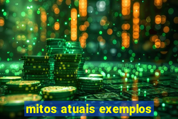 mitos atuais exemplos