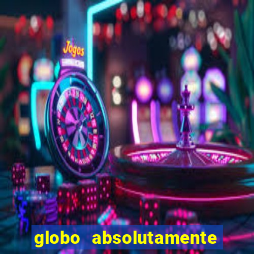 globo absolutamente tudo com