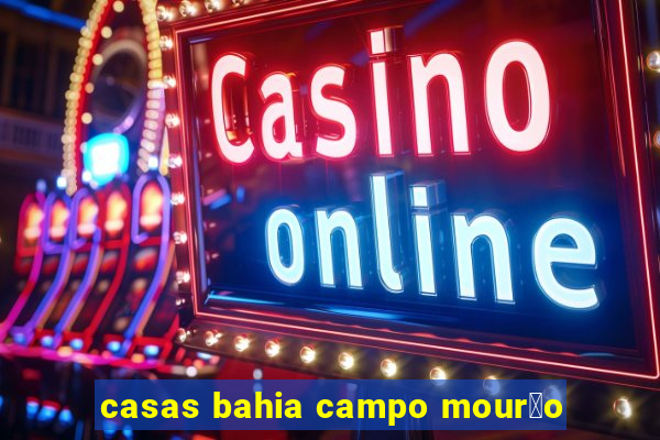 casas bahia campo mour茫o