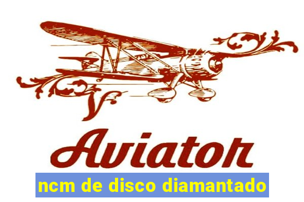 ncm de disco diamantado