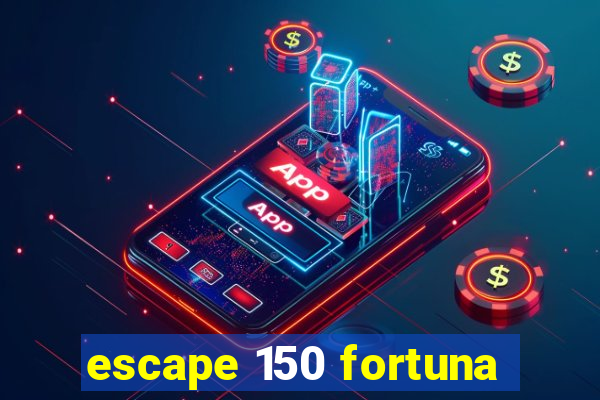 escape 150 fortuna