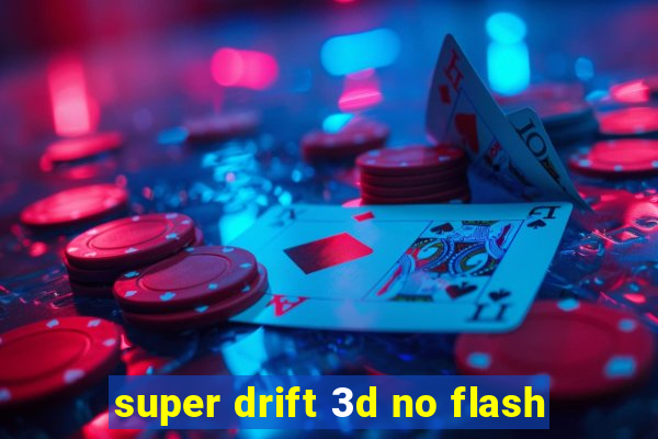 super drift 3d no flash