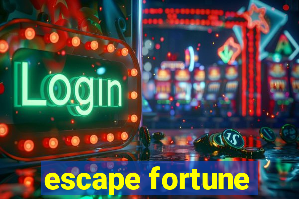 escape fortune