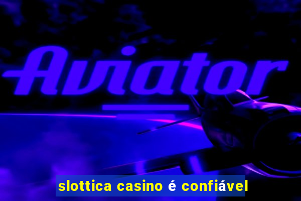 slottica casino é confiável