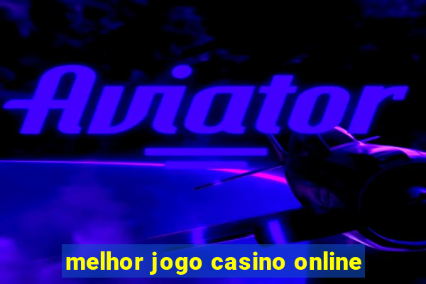 melhor jogo casino online