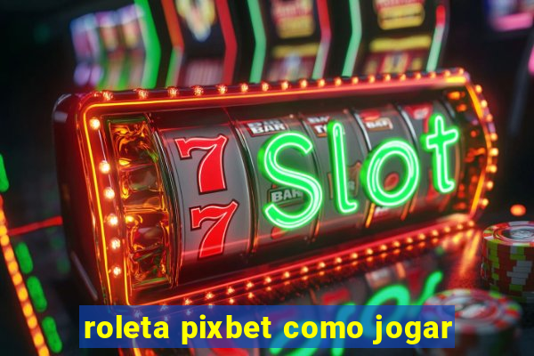 roleta pixbet como jogar