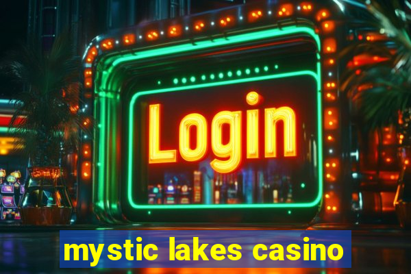 mystic lakes casino