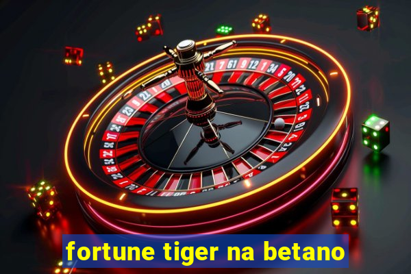 fortune tiger na betano