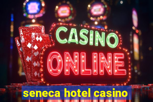 seneca hotel casino