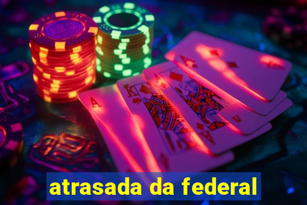 atrasada da federal