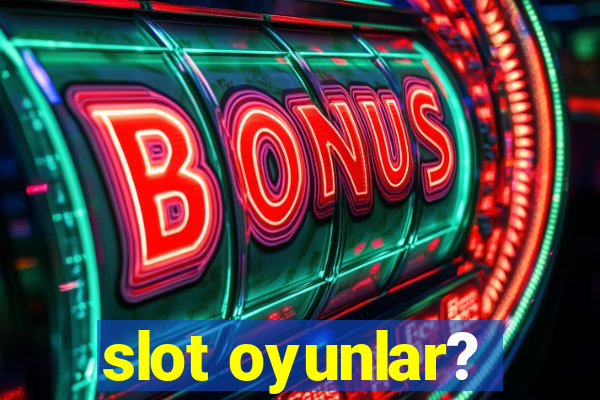 slot oyunlar?