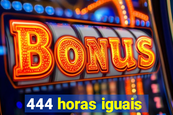 444 horas iguais