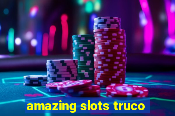 amazing slots truco