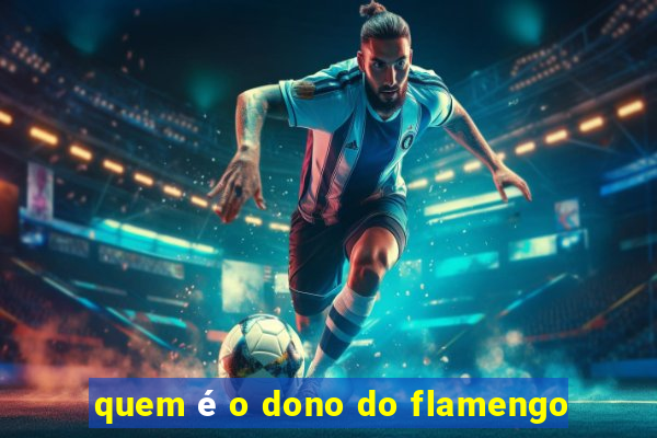 quem é o dono do flamengo