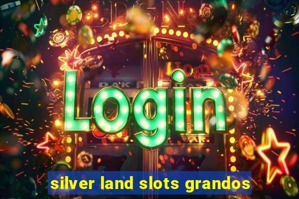 silver land slots grandos