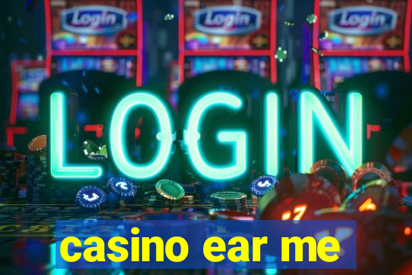 casino ear me