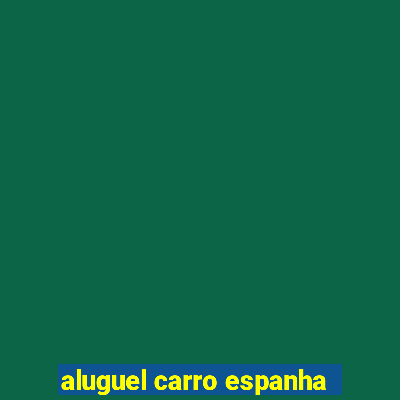 aluguel carro espanha