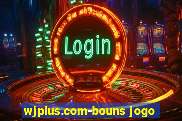 wjplus.com-bouns jogo