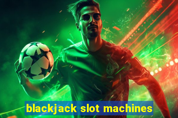 blackjack slot machines