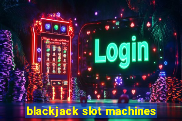 blackjack slot machines