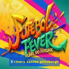 3 rivers casino pittsburgh