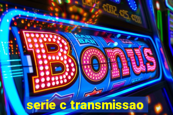 serie c transmissao