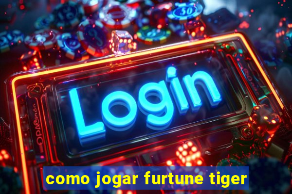 como jogar furtune tiger