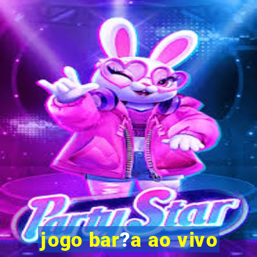 jogo bar?a ao vivo