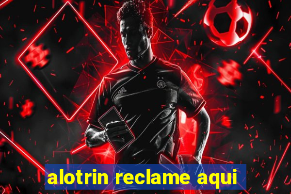 alotrin reclame aqui