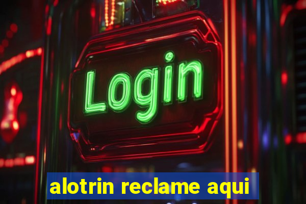 alotrin reclame aqui