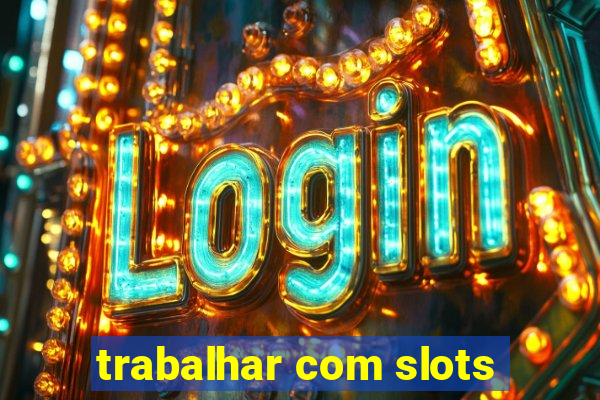 trabalhar com slots