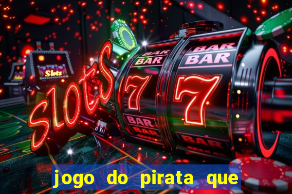 jogo do pirata que ganha dinheiro