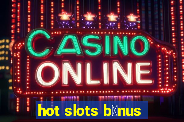 hot slots b么nus