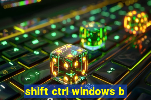 shift ctrl windows b