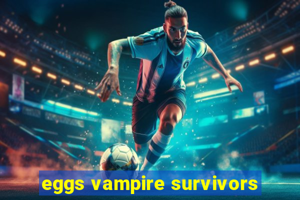 eggs vampire survivors