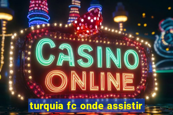 turquia fc onde assistir