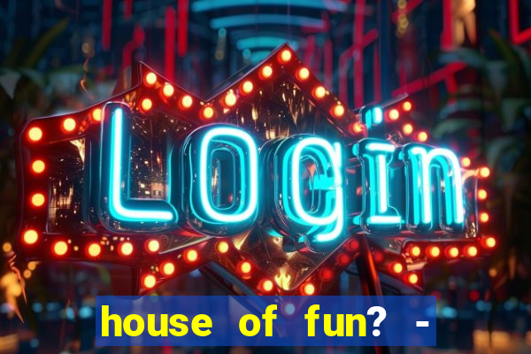 house of fun? - casino slots