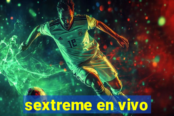 sextreme en vivo