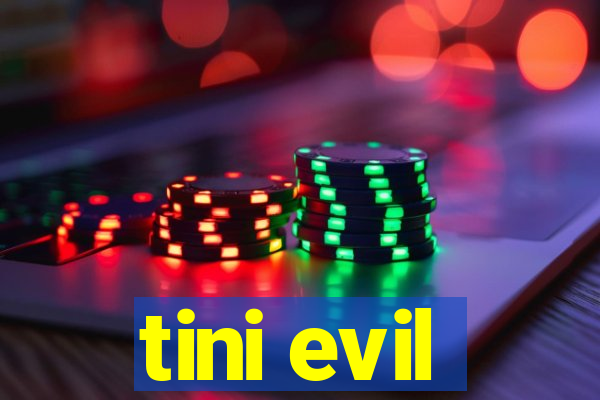 tini evil